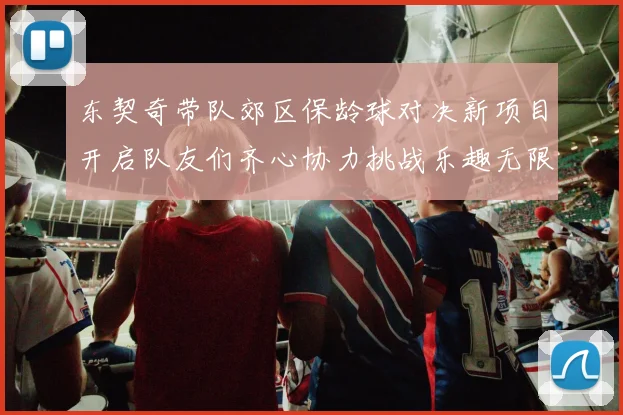 东契奇带队郊区保龄球对决新项目开启队友们齐心协力挑战乐趣无限